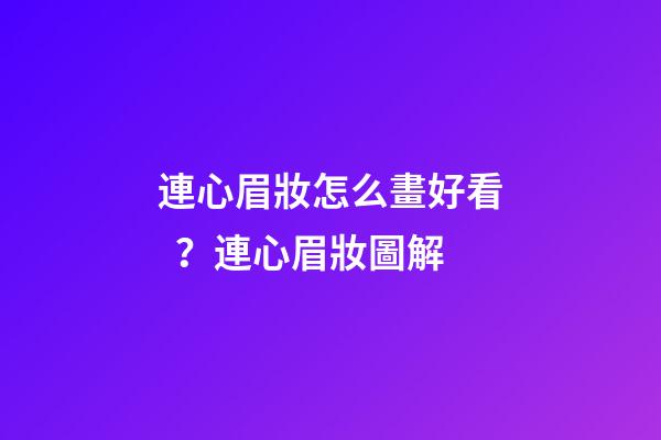 連心眉妝怎么畫好看？連心眉妝圖解